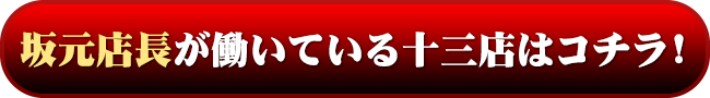 坂元店長がいる十三店はコチラ